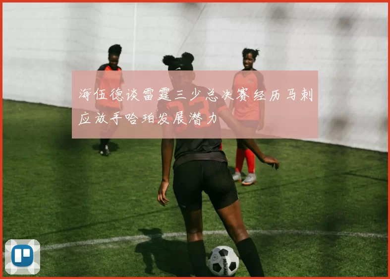 海伍德谈雷霆三少总决赛经历马刺应放手哈珀发展潜力